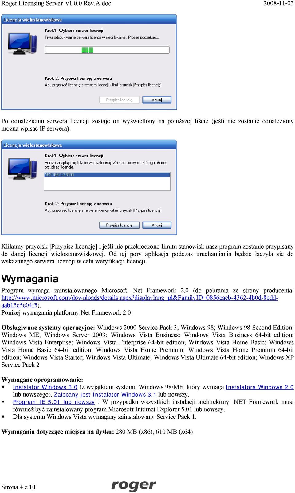 Od tej pory aplikacja podczas uruchamiania będzie łączyła się do wskazanego serwera licencji w celu weryfikacji licencji. Wymagania Program wymaga zainstalowanego Microsoft.Net Framework 2.