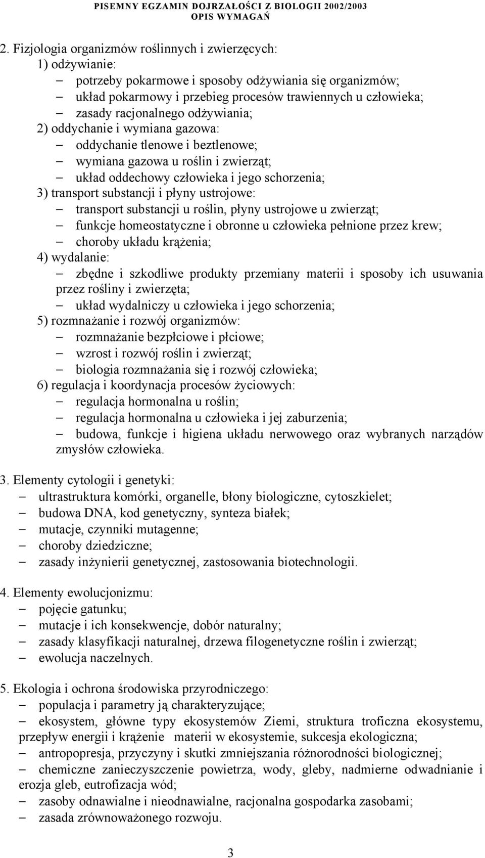 płyny ustrojowe: transport substancji u roślin, płyny ustrojowe u zwierząt; funkcje homeostatyczne i obronne u człowieka pełnione przez krew; choroby układu krążenia; 4) wydalanie: zbędne i szkodliwe