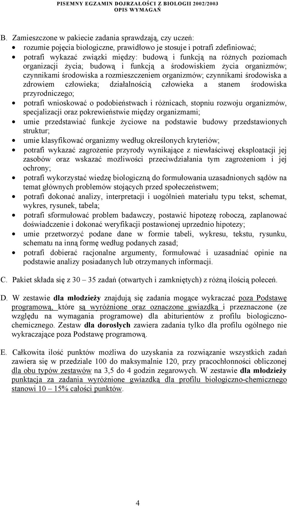 a stanem środowiska przyrodniczego; potrafi wnioskować o podobieństwach i różnicach, stopniu rozwoju organizmów, specjalizacji oraz pokrewieństwie między organizmami; umie przedstawiać funkcje