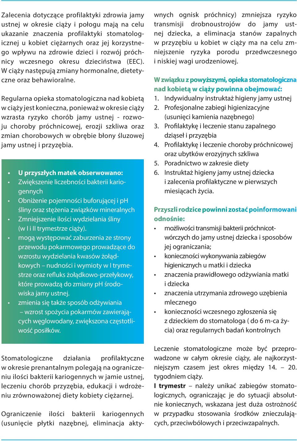 Regularna opieka stomatologiczna nad kobietą w ciąży jest konieczna, ponieważ w okresie ciąży wzrasta ryzyko chorób jamy ustnej - rozwoju choroby próchnicowej, erozji szkliwa oraz zmian chorobowych w