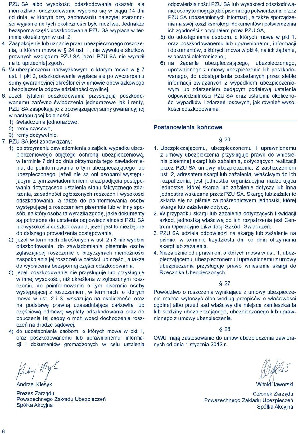 1, nie wywołuje skutków prawnych względem PZU SA jeżeli PZU SA nie wyraził na to uprzedniej zgody. 5. W ubezpieczeniu nadwyżkowym, o którym mowa w 7 ust.
