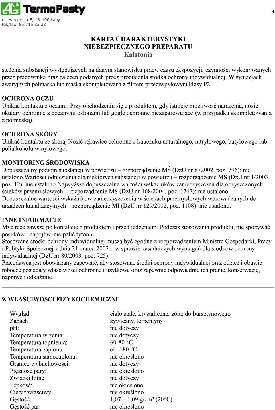 Przy obchodzeniu się z produktem, gdy istnieje możliwość narażenia, nosić okulary ochronne z bocznymi osłonami lub gogle ochronne niezaparowujące (w przypadku skompletowania z półmaską).