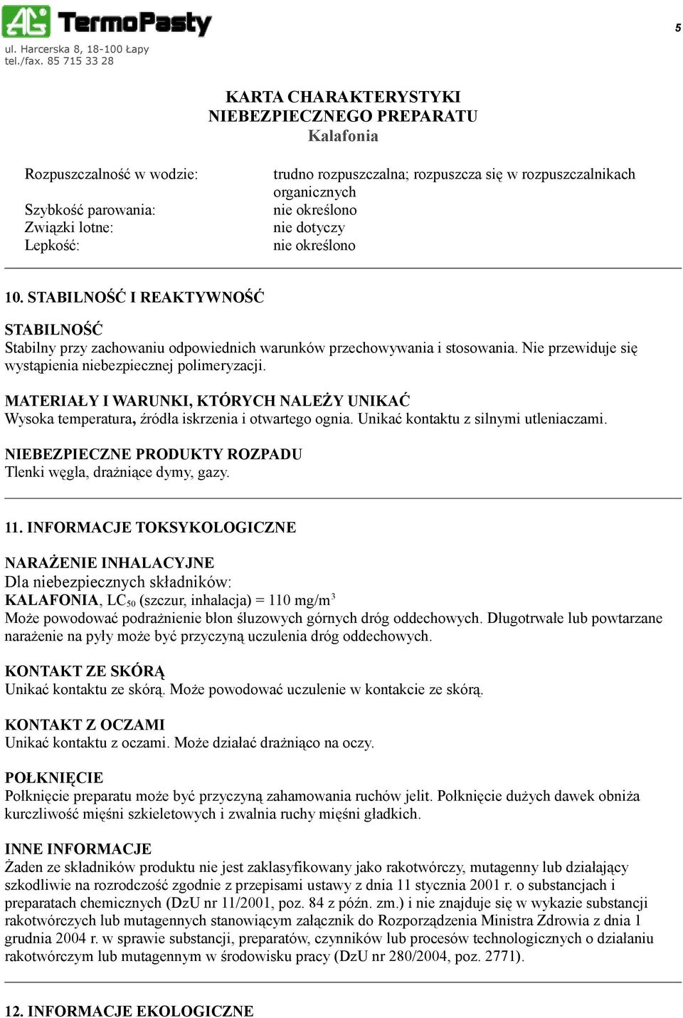 MATERIAŁY I WARUNKI, KTÓRYCH NALEŻY UNIKAĆ Wysoka temperatura, źródła iskrzenia i otwartego ognia. Unikać kontaktu z silnymi utleniaczami.