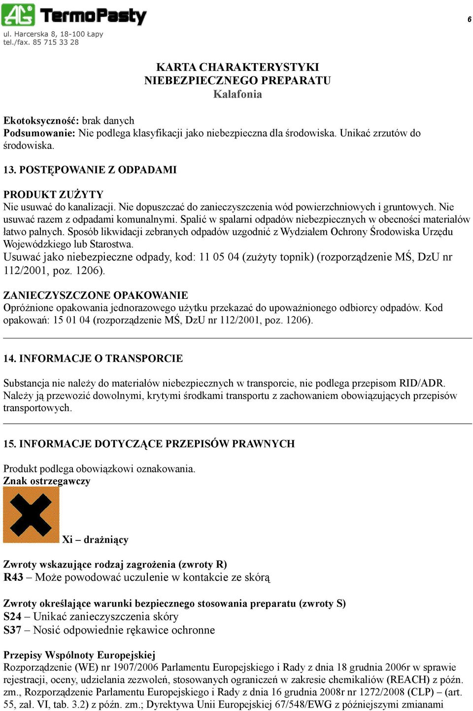 Spalić w spalarni odpadów niebezpiecznych w obecności materiałów łatwo palnych. Sposób likwidacji zebranych odpadów uzgodnić z Wydziałem Ochrony Środowiska Urzędu Wojewódzkiego lub Starostwa.