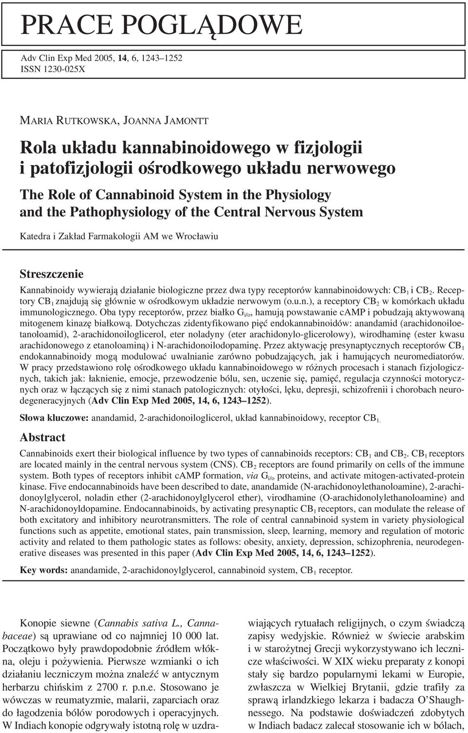 przez dwa typy receptorów kannabinoidowych: CB 1 icb 2. Recep tory CB 1 znajdują się głównie w ośrodkowym układzie nerwowym (o.u.n.), a receptory CB 2 w komórkach układu immunologicznego.