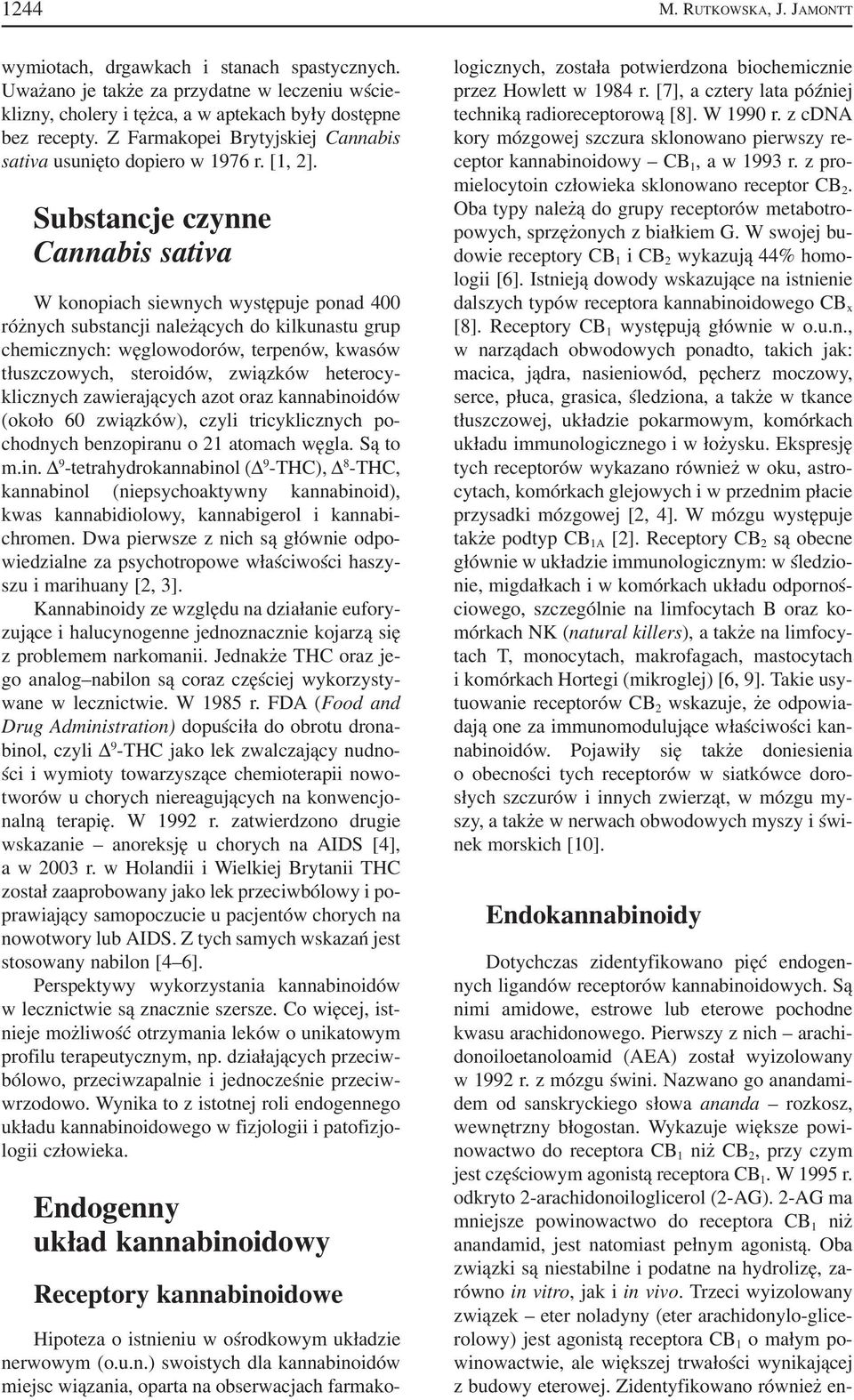 Substancje czynne Cannabis sativa W konopiach siewnych występuje ponad 400 różnych substancji należących do kilkunastu grup chemicznych: węglowodorów, terpenów, kwasów tłuszczowych, steroidów,