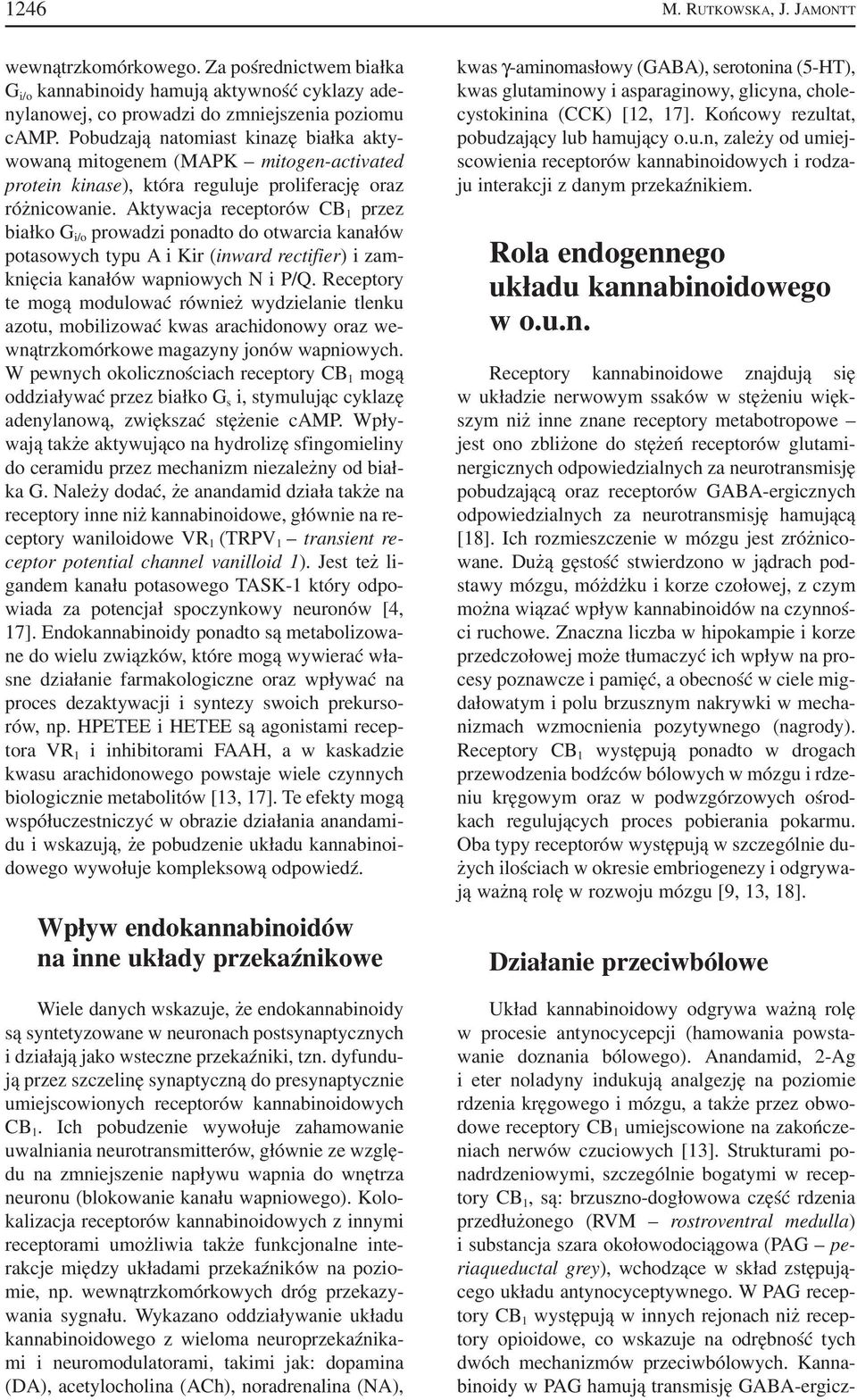 Aktywacja receptorów CB 1 przez białko G i/o prowadzi ponadto do otwarcia kanałów potasowych typu A i Kir (inward rectifier) i zam knięcia kanałów wapniowych N i P/Q.