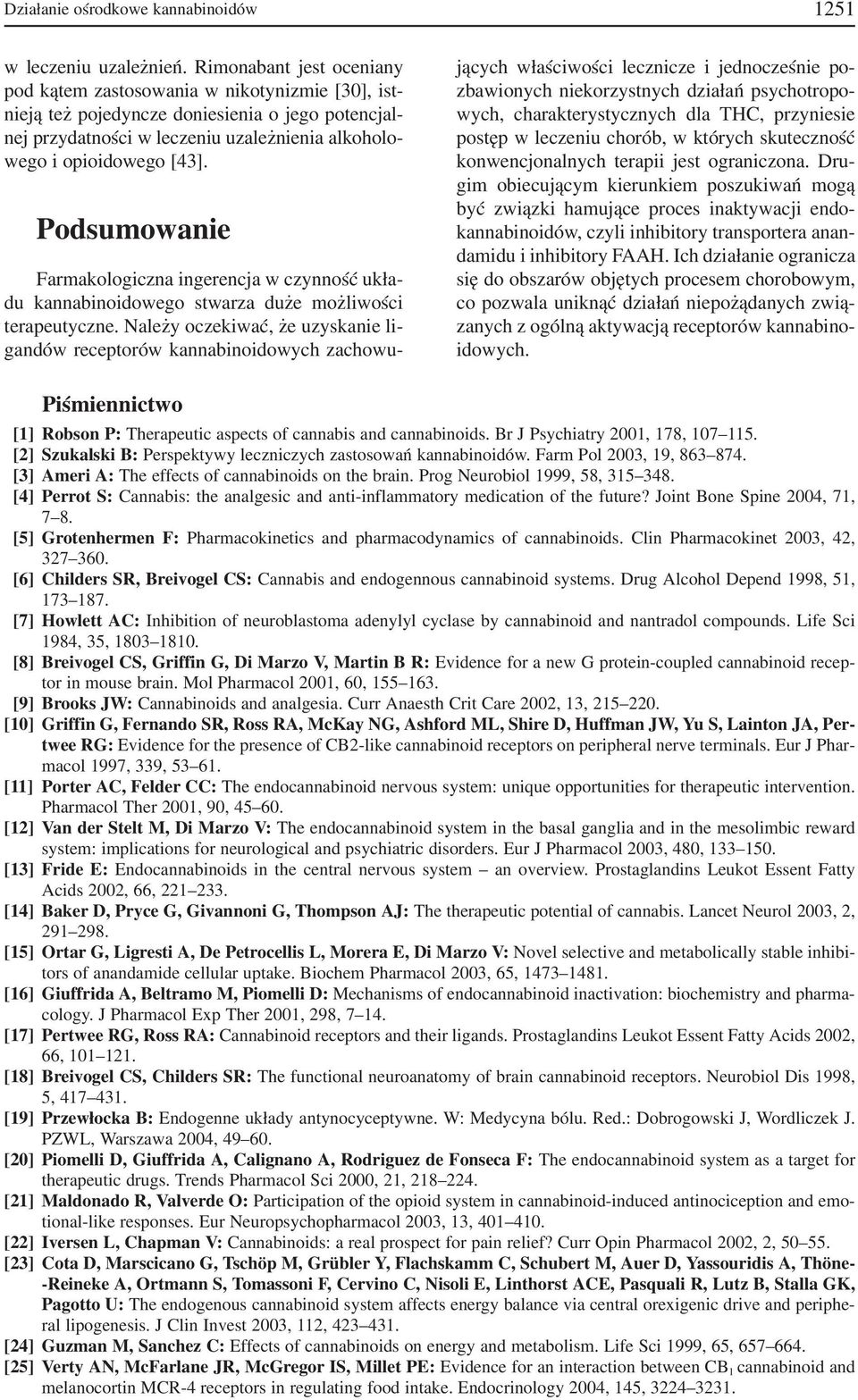 Podsumowanie Farmakologiczna ingerencja w czynność ukła du kannabinoidowego stwarza duże możliwości terapeutyczne.
