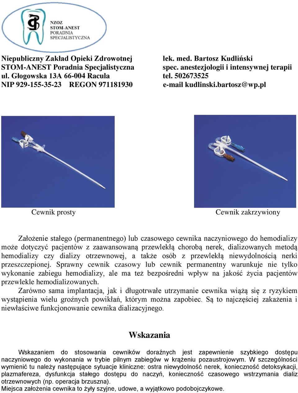 pl Cewnik prosty Cewnik zakrzywiony Założenie stałego (permanentnego) lub czasowego cewnika naczyniowego do hemodializy może dotyczyć pacjentów z zaawansowaną przewlekłą chorobą nerek, dializowanych