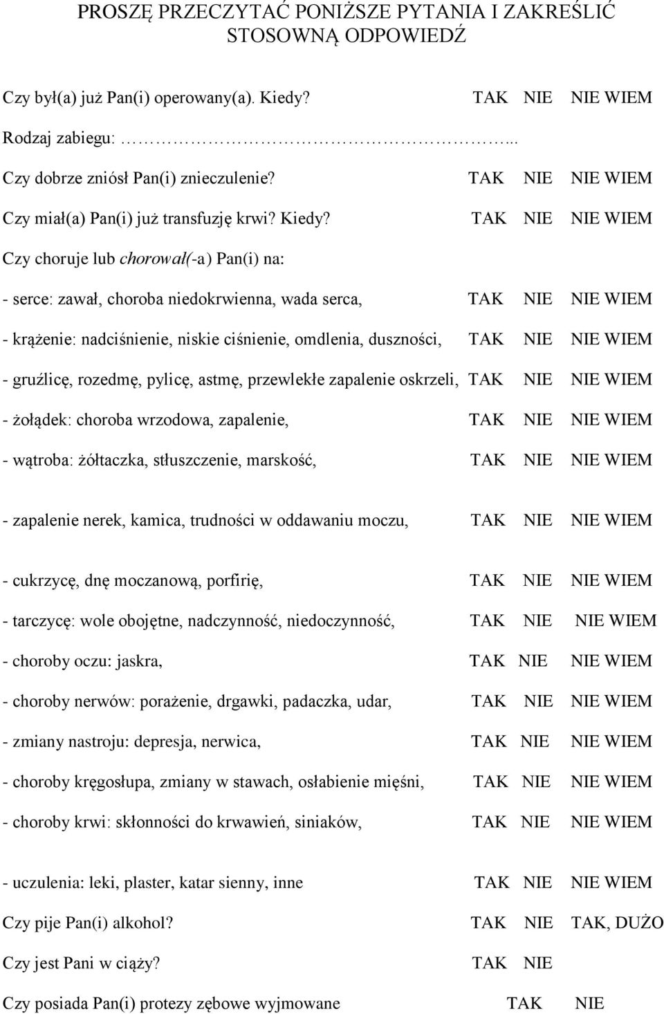 TAK NIE NIE WIEM Czy choruje lub chorował(-a) Pan(i) na: - serce: zawał, choroba niedokrwienna, wada serca, TAK NIE NIE WIEM - krążenie: nadciśnienie, niskie ciśnienie, omdlenia, duszności, TAK NIE