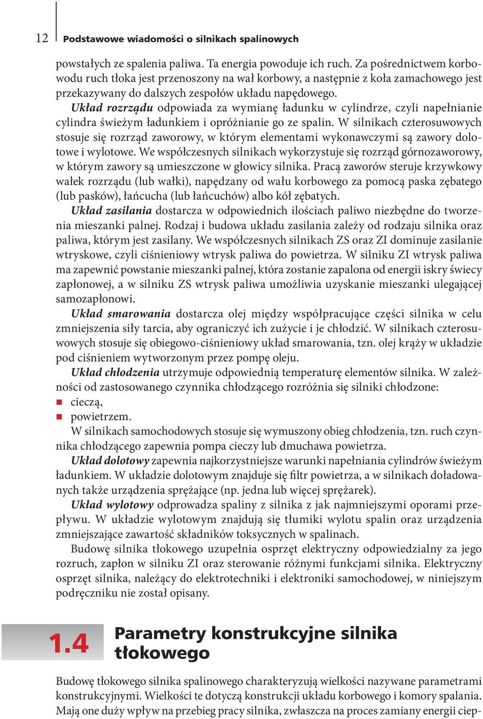 Układ rozrządu odpowiada za wymianę ładunku w cylindrze, czyli napełnianie cylindra świeżym ładunkiem i opróżnianie go ze spalin.