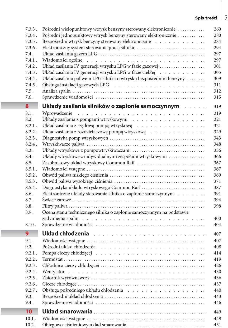 .. 301 7.4.3. Układ zasilania IV generacji wtrysku LPG w fazie ciekłej........... 305 7.4.4. Układ zasilania paliwem LPG silnika o wtrysku bezpośrednim benzyny... 309 7.4.5. Obsługa instalacji gazowych LPG.