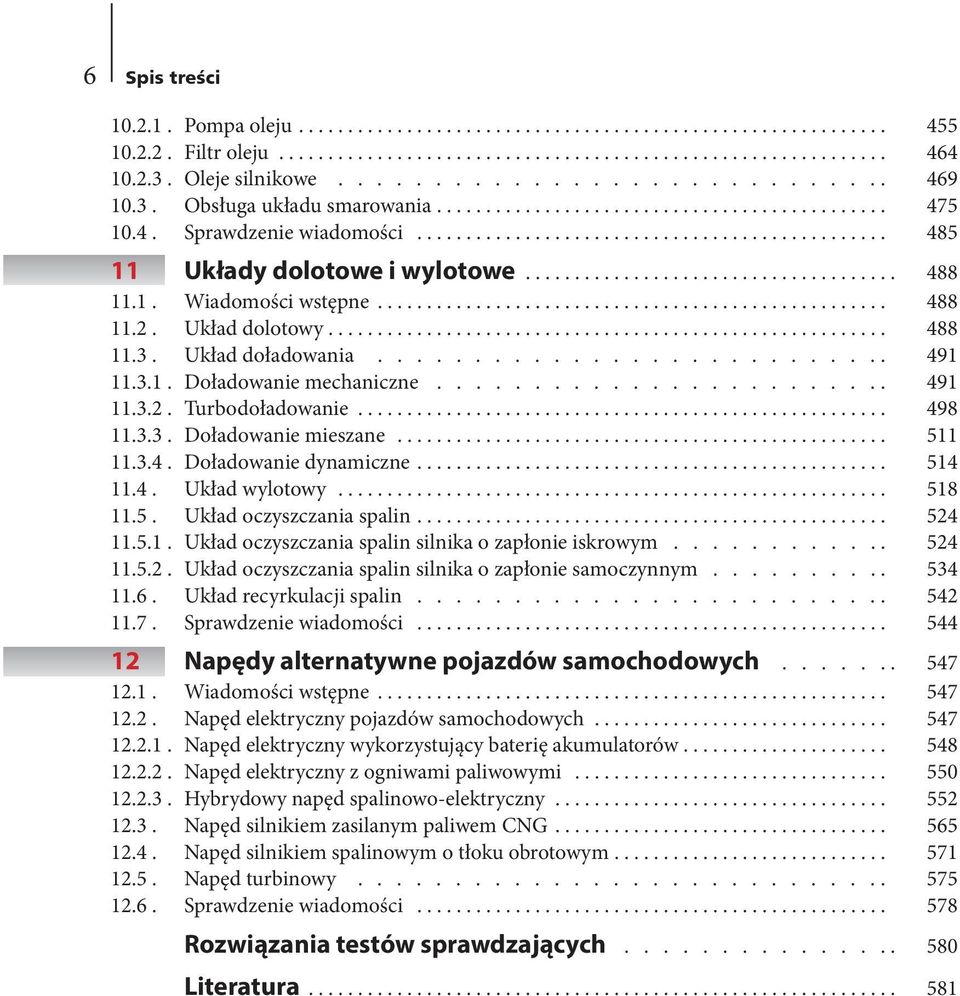 3.1. Doładowanie mechaniczne........................ 491 11.3.2. Turbodoładowanie... 498 11.3.3. Doładowanie mieszane... 511 11.3.4. Doładowanie dynamiczne... 514 11.4. Układ wylotowy... 518 11.5. Układ oczyszczania spalin.