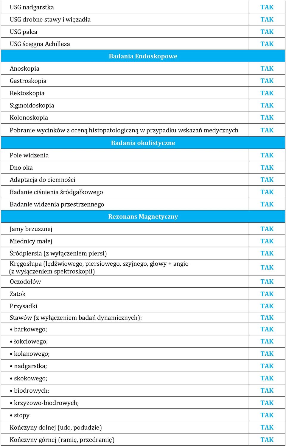 Miednicy małej Śródpiersia (z wyłączeniem piersi) Rezonans Magnetyczny Kręgosłupa (lędźwiowego, piersiowego, szyjnego, głowy + angio (z wyłączeniem spektroskopii) Oczodołów Zatok Przysadki