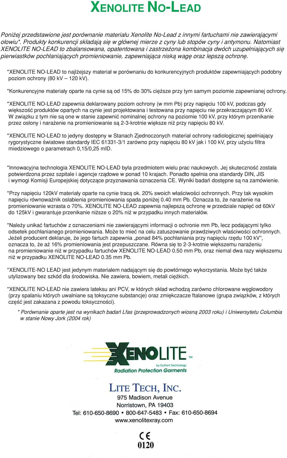 Natomiast XENOLITE NO-LEAD to zbalansowana, opatentowana i zastrzeøona kombinacja dwûch uzupe niajπcych sií pierwiastkûw poch aniajπcych promieniowanie, zapewniajπca niskπ wagí oraz lepszπ ochroní.