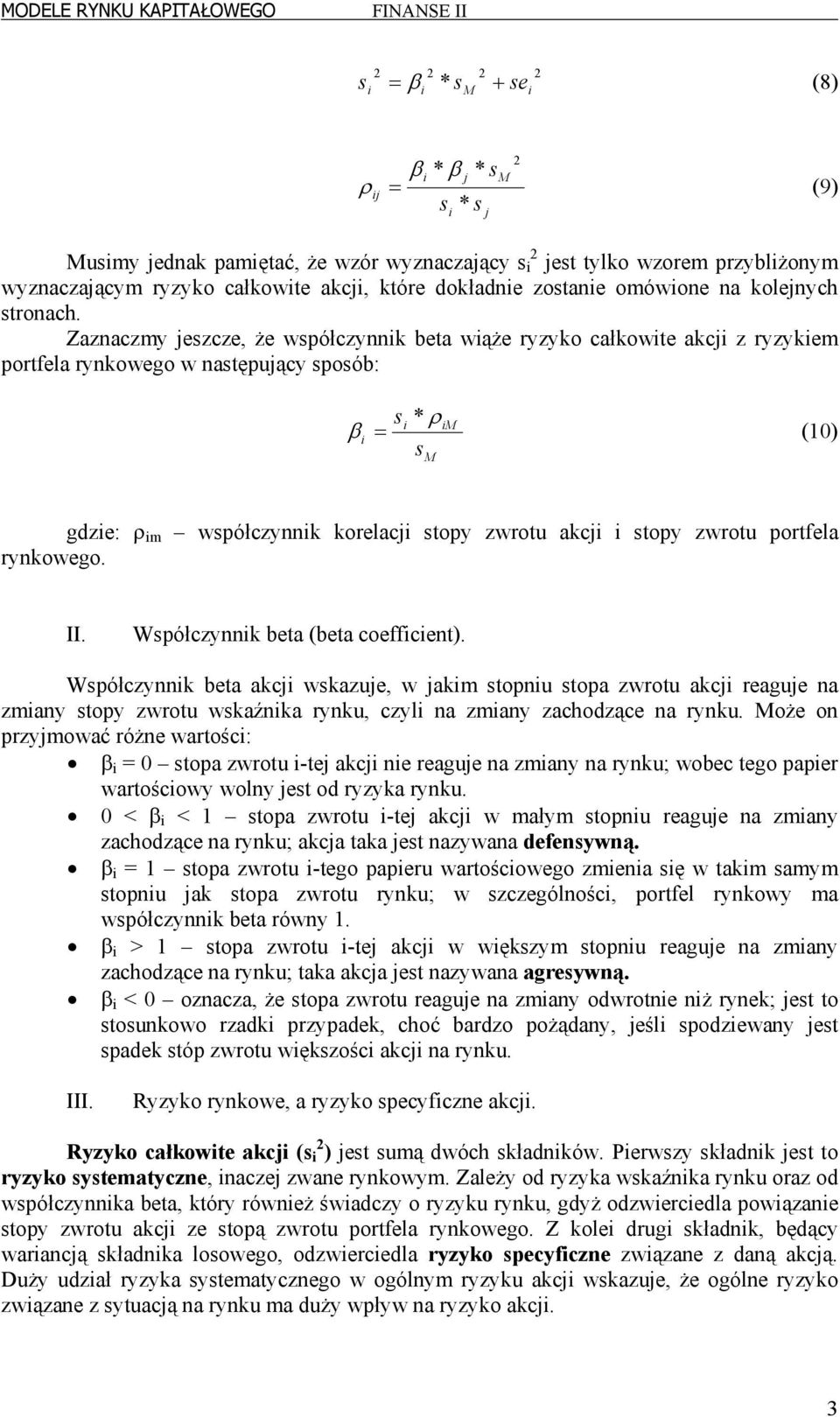 Zazaczmy jeszcze, że współczyk beta wąże ryzyko całkowte akcj z ryzykem portela rykowego w astępujący sposób: β s ρ = (0) s gdze: ρ m współczyk korelacj stopy zwrotu akcj stopy zwrotu portela