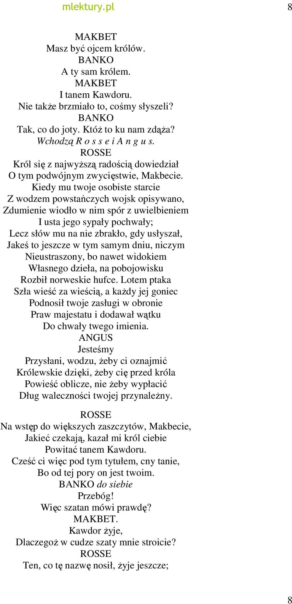 Kiedy mu twoje osobiste starcie Z wodzem powstańczych wojsk opisywano, Zdumienie wiodło w nim spór z uwielbieniem I usta jego sypały pochwały; Lecz słów mu na nie zbrakło, gdy usłyszał, Jakeś to