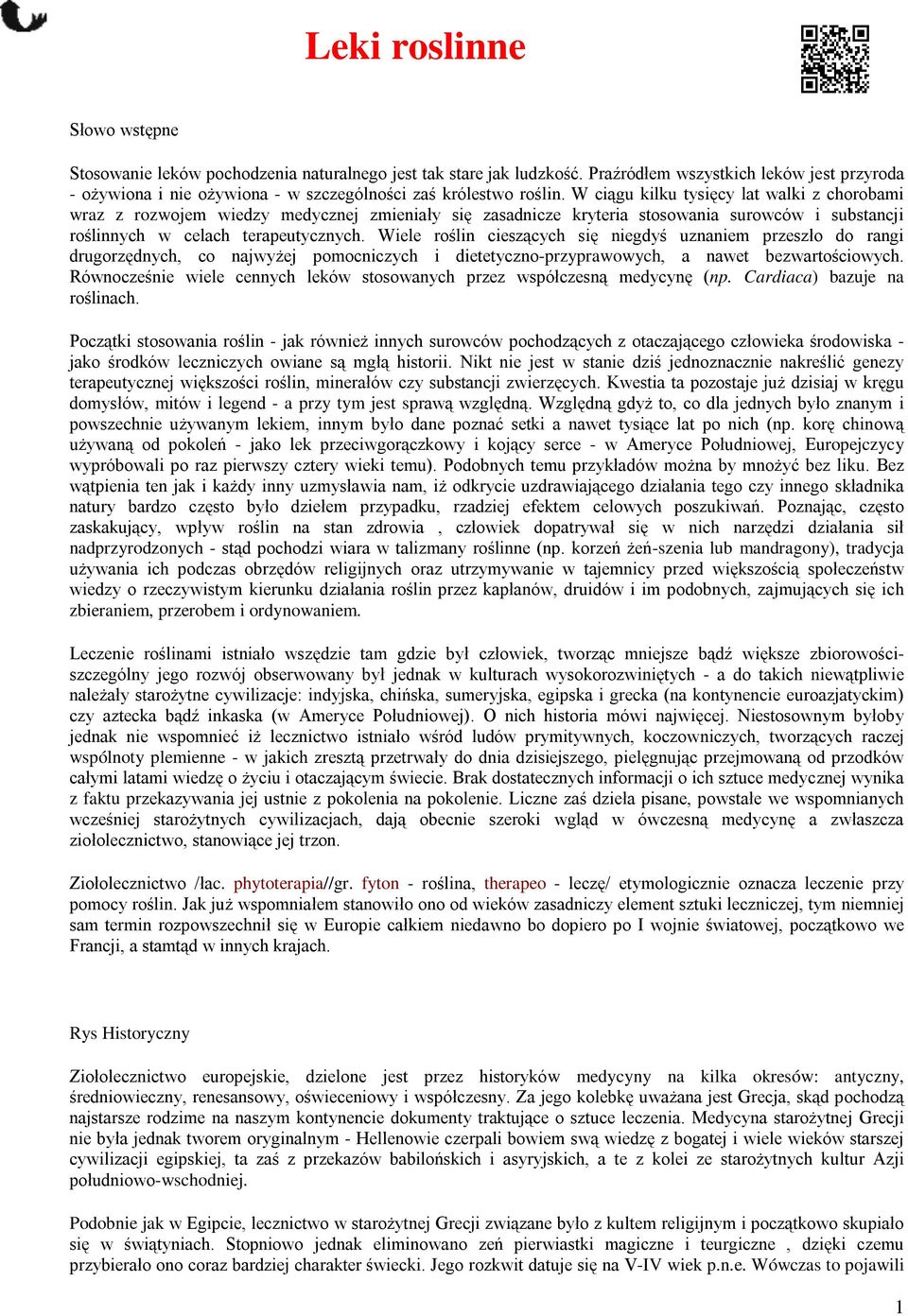 W ciągu kilku tysięcy lat walki z chorobami wraz z rozwojem wiedzy medycznej zmieniały się zasadnicze kryteria stosowania surowców i substancji roślinnych w celach terapeutycznych.