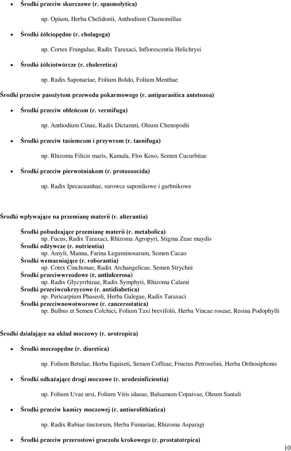 antiparasitica antetozoa) Środki przeciw obleńcom (r. vermifuga) np. Anthodium Cinae, Radix Dictamni, Oleum Chenopodii Środki przeciw tasiemcom i przywrom (r. taenifuga) np.