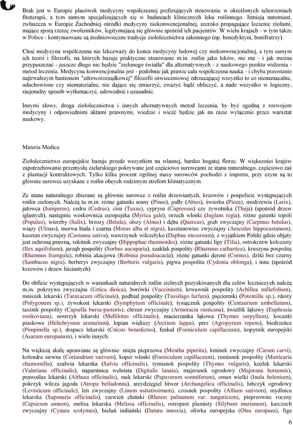pacjentów. W wielu krajach - w tym także w Polsce - kontynuowane są średniowieczne tradycje ziołolecznictwa zakonnego (np. benedyktyni, bonifratrzy).