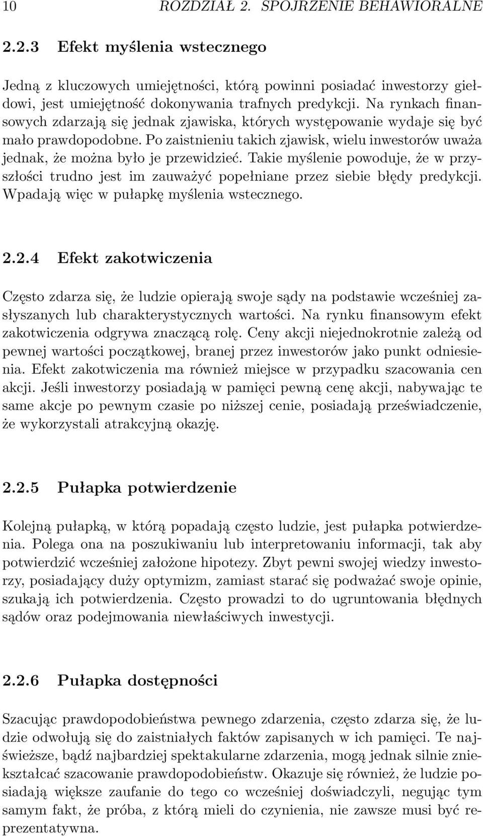 Takie myślenie powoduje, że w przyszłości trudno jest im zauważyć popełniane przez siebie błędy predykcji. Wpadają więc w pułapkę myślenia wstecznego. 2.