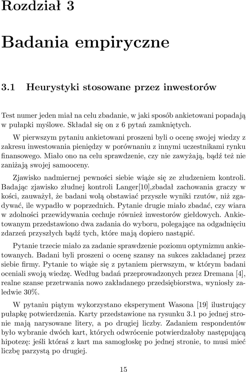 Miało ono na celu sprawdzenie, czy nie zawyżają, bądź też nie zaniżają swojej samooceny. Zjawisko nadmiernej pewności siebie wiąże się ze złudzeniem kontroli.