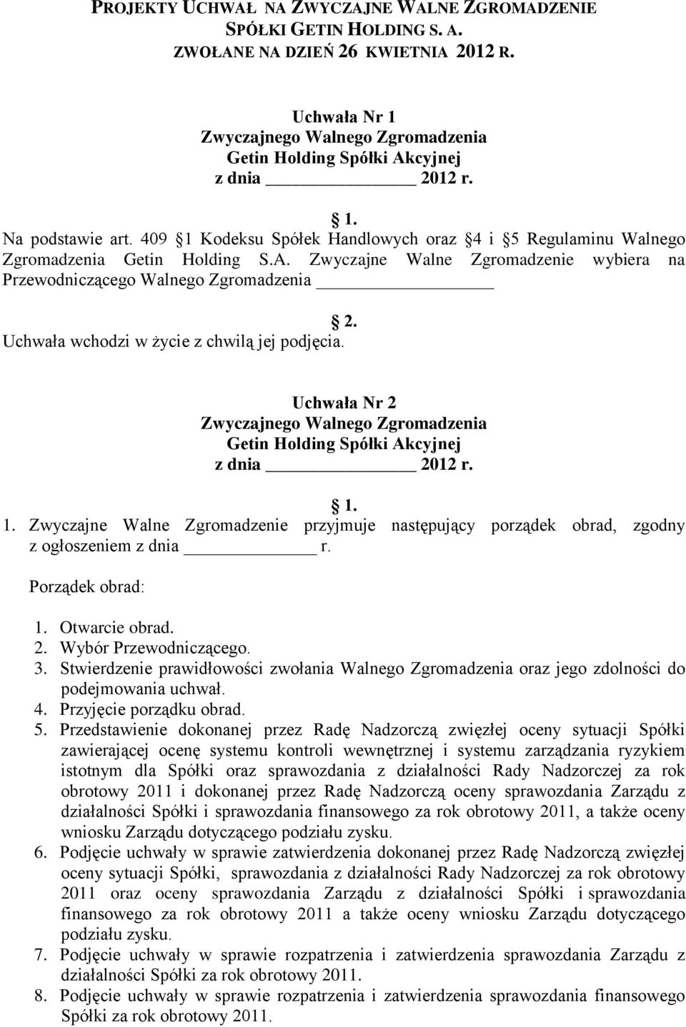 Zwyczajne Walne Zgromadzenie wybiera na Przewodniczącego Walnego Zgromadzenia Uchwała wchodzi w życie z chwilą jej podjęcia. Uchwała Nr 2 1.