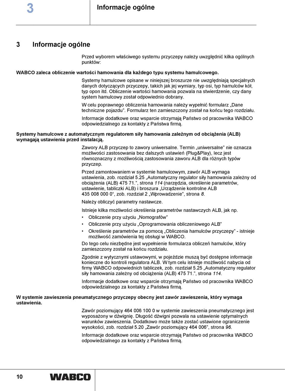 Obliczenie wartości hamowania pozwala na stwierdzenie, czy dany system hamulcowy został odpowiednio dobrany. W celu poprawnego obliczenia hamowania należy wypełnić formularz Dane techniczne pojazdu.