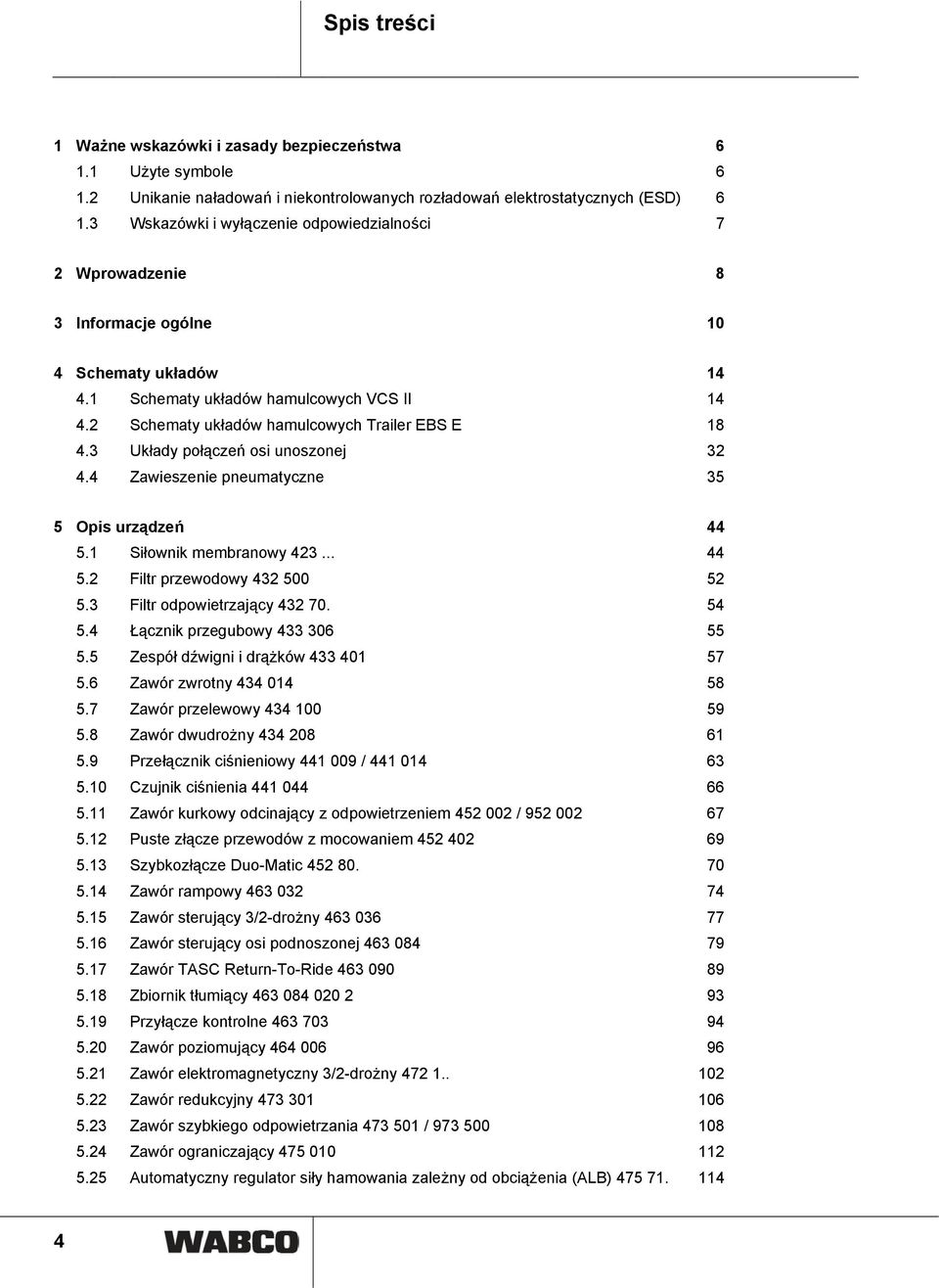 2 Schematy układów hamulcowych Trailer EBS E 18 4.3 Układy połączeń osi unoszonej 32 4.4 Zawieszenie pneumatyczne 35 5 Opis urządzeń 44 5.1 Siłownik membranowy 423... 44 5.2 Filtr przewodowy 432 500 52 5.