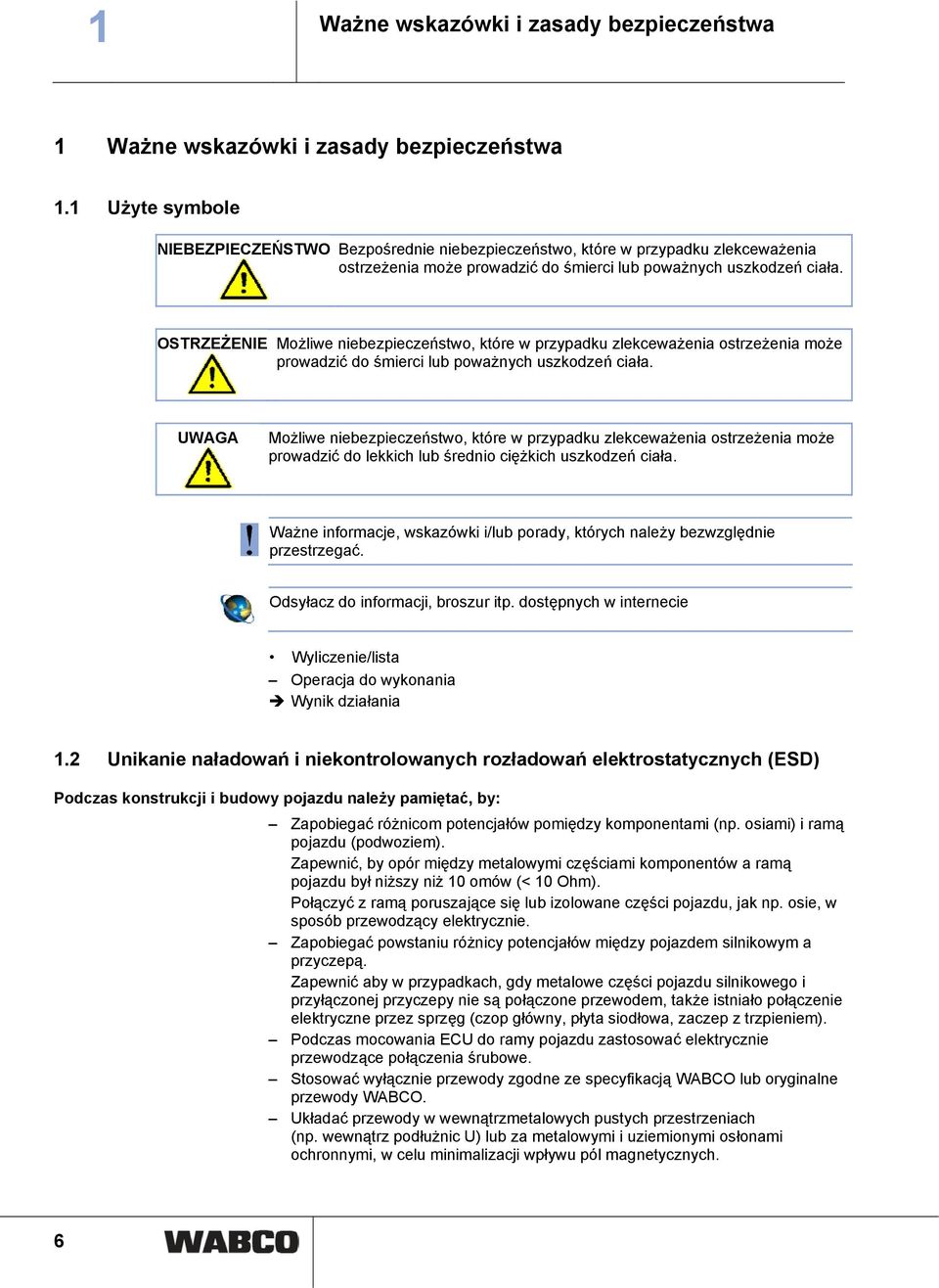 OSTRZEŻENIE Możliwe niebezpieczeństwo, które w przypadku zlekceważenia ostrzeżenia może prowadzić do śmierci lub poważnych uszkodzeń ciała.