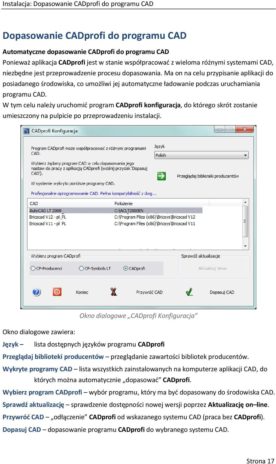 Ma on na celu przypisanie aplikacji do posiadanego środowiska, co umożliwi jej automatyczne ładowanie podczas uruchamiania programu CAD.