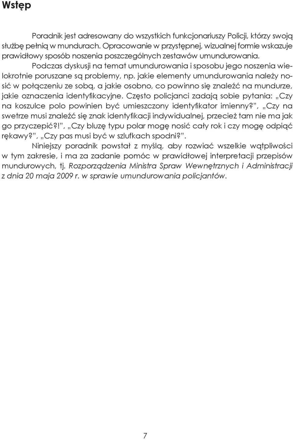Podczas dyskusji na temat umundurowania i sposobu jego noszenia wielokrotnie poruszane są problemy, np.