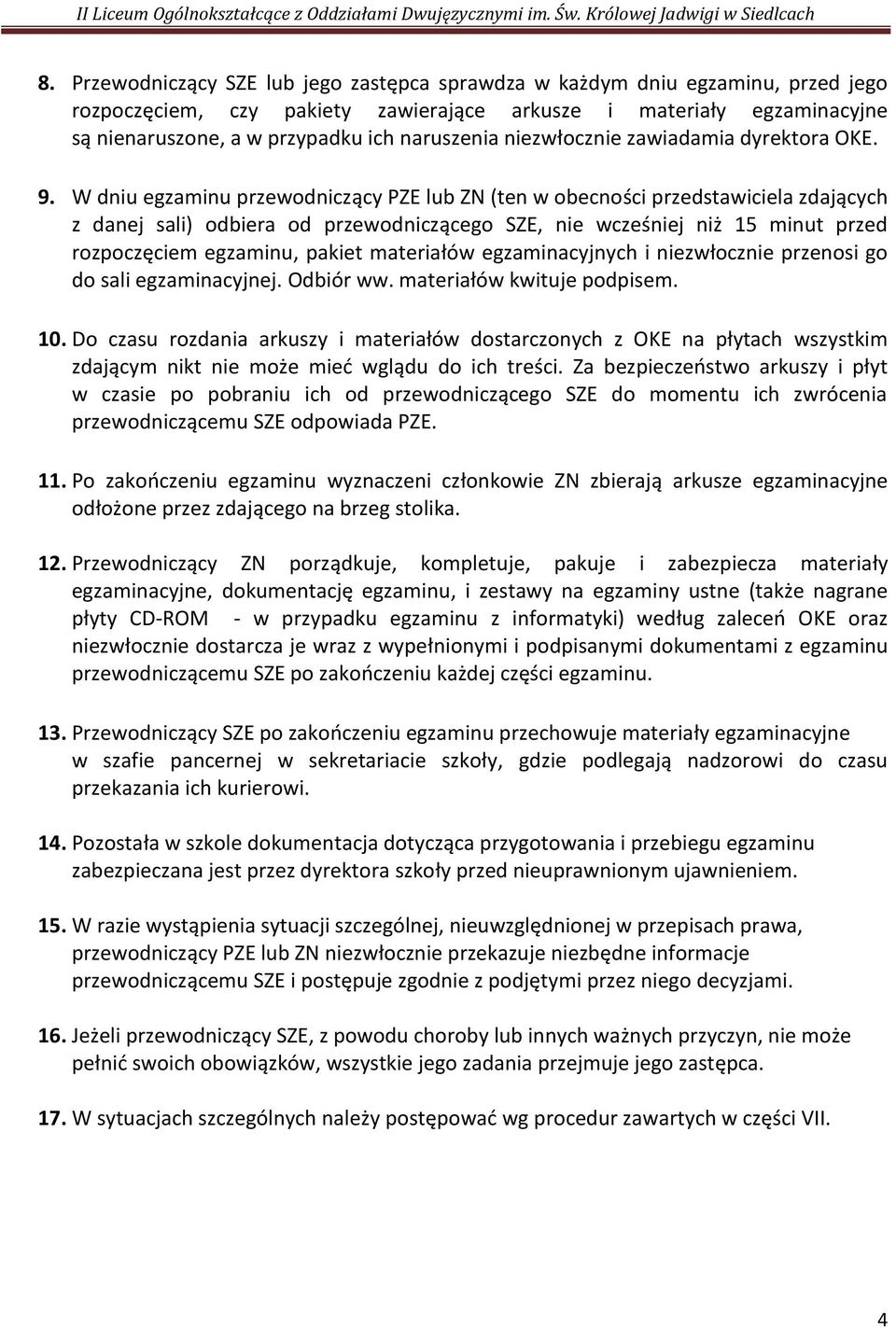 W dniu egzaminu przewodniczący PZE lub ZN (ten w obecności przedstawiciela zdających z danej sali) odbiera od przewodniczącego SZE, nie wcześniej niż 15 minut przed rozpoczęciem egzaminu, pakiet