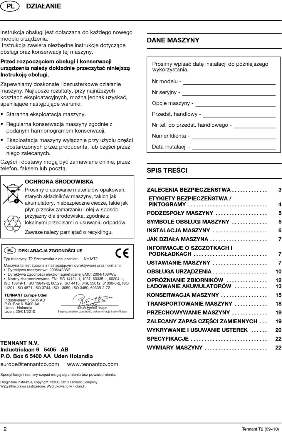 Najlepsze rezultaty, przy najniższych kosztach eksploatacyjnych, można jednak uzyskać, spełniające następujące warunki: S Staranna eksploatacja maszyny.
