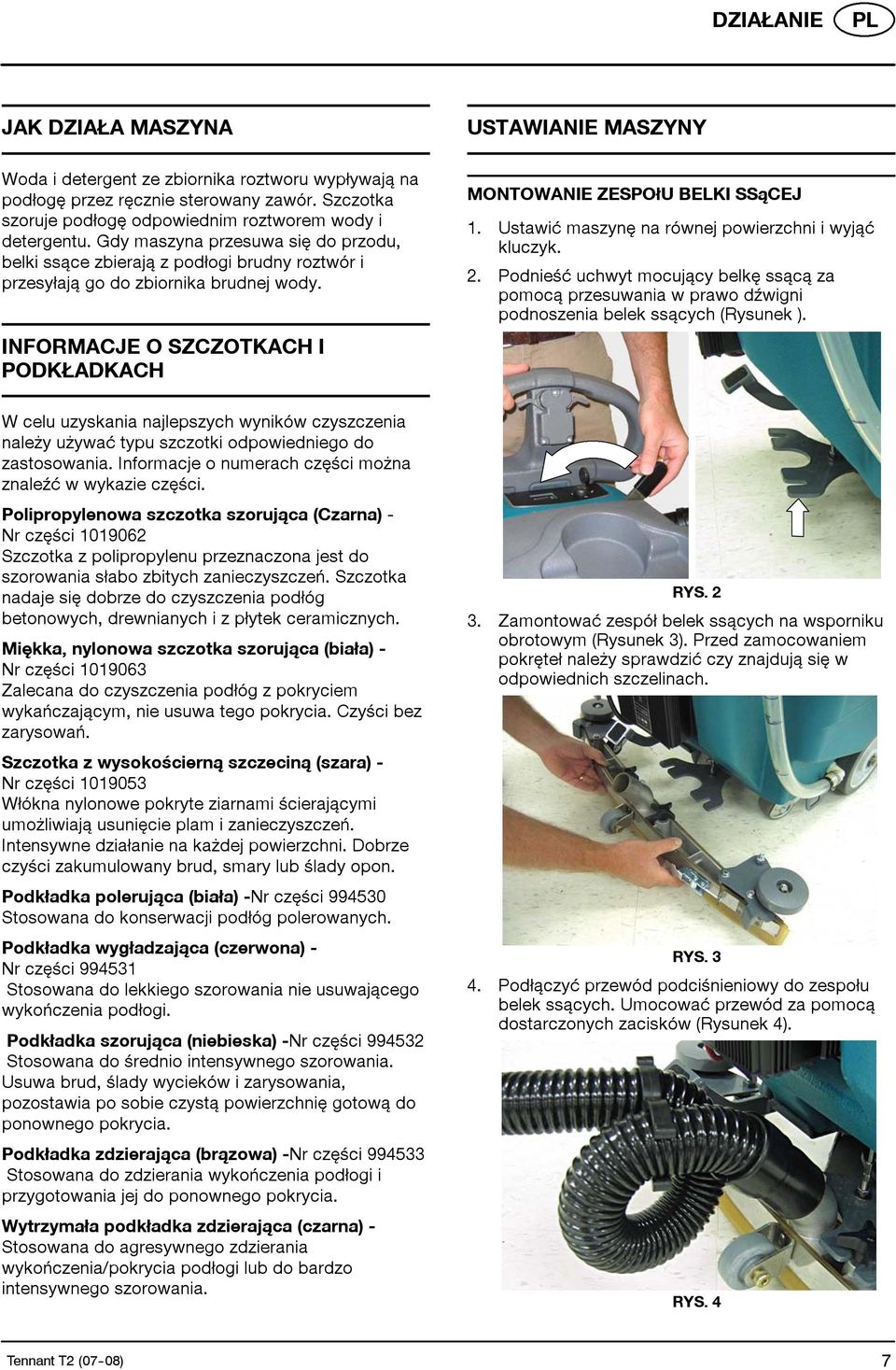 INFORMACJE O SZCZOTKACH I PODKŁADKACH W celu uzyskania najlepszych wyników czyszczenia należy używać typu szczotki odpowiedniego do zastosowania.