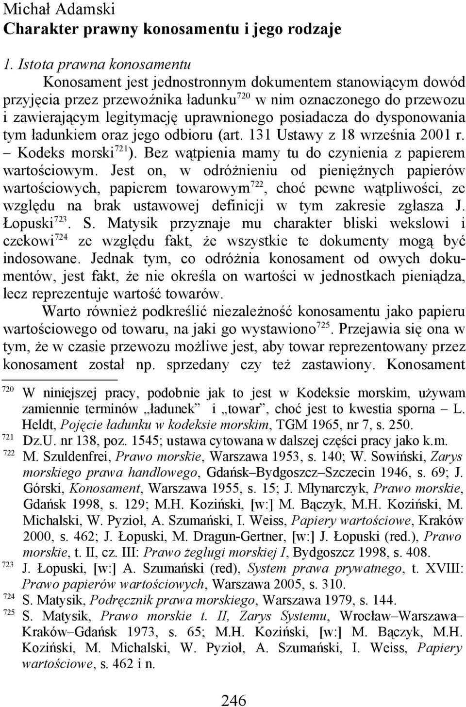 posiadacza do dysponowania tym ładunkiem oraz jego odbioru (art. 131 Ustawy z 18 września 2001 r. Kodeks morski 721 ). Bez wątpienia mamy tu do czynienia z papierem wartościowym.
