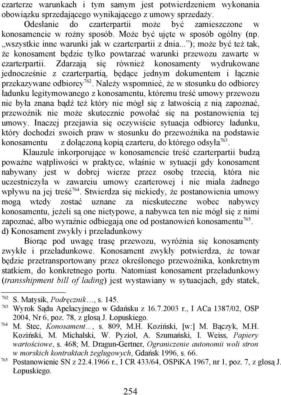 Zdarzają się również konosamenty wydrukowane jednocześnie z czarterpartią, będące jednym dokumentem i łącznie przekazywane odbiorcy 762.