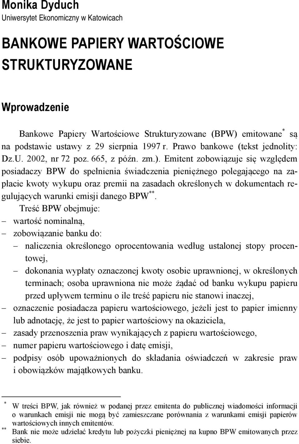 Emitent zobowiązuje się względem posiadaczy BPW do spełnienia świadczenia pieniężnego polegającego na zapłacie kwoty wykupu oraz premii na zasadach określonych w dokumentach regulujących warunki