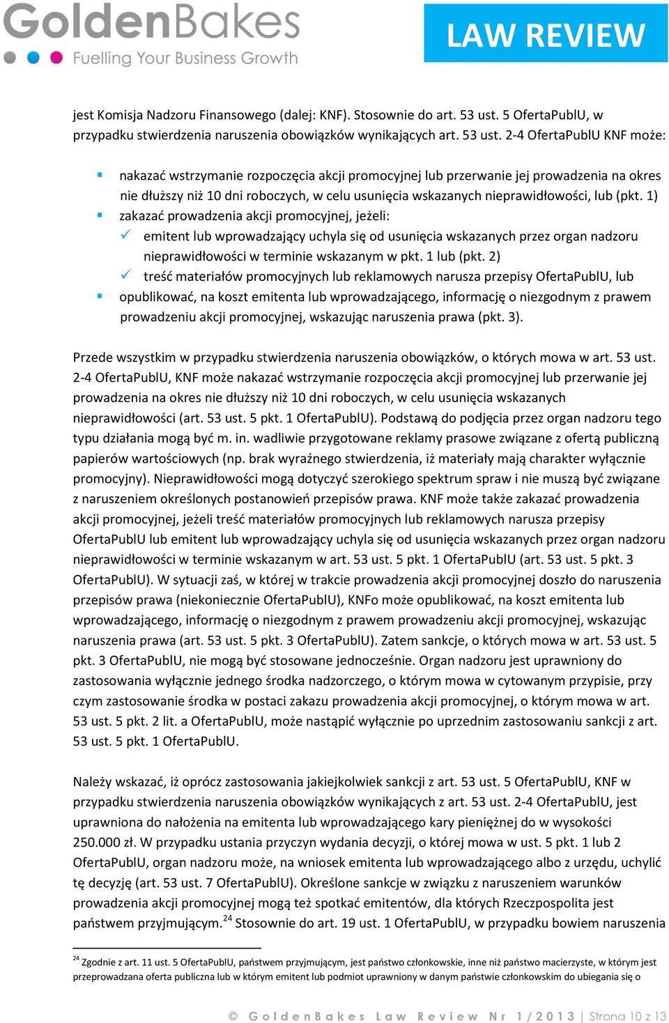 2-4 OfertaPublU KNF może: nakazać wstrzymanie rozpoczęcia akcji promocyjnej lub przerwanie jej prowadzenia na okres nie dłuższy niż 10 dni roboczych, w celu usunięcia wskazanych nieprawidłowości, lub