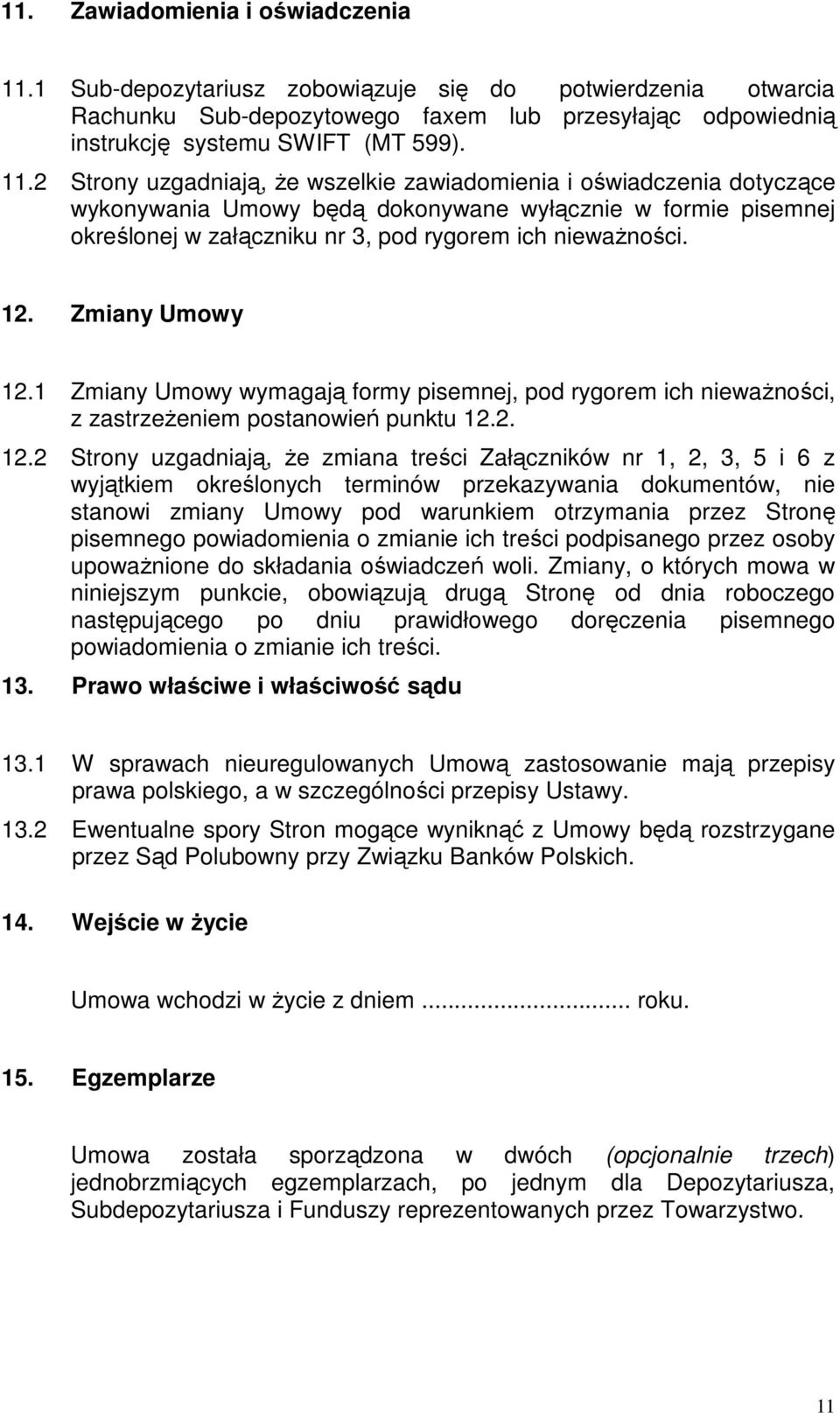 2 Strony uzgadniają, że wszelkie zawiadomienia i oświadczenia dotyczące wykonywania Umowy będą dokonywane wyłącznie w formie pisemnej określonej w załączniku nr 3, pod rygorem ich nieważności. 12.