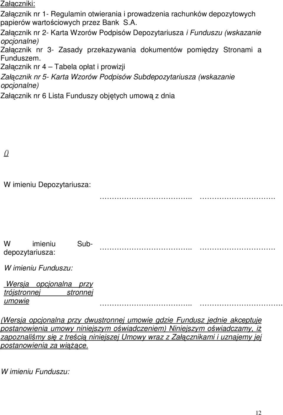 Załącznik nr 4 Tabela opłat i prowizji Załącznik nr 5- Karta Wzorów Podpisów Subdepozytariusza (wskazanie opcjonalne) Załącznik nr 6 Lista Funduszy objętych umową z dnia () W imieniu Depozytariusza:.