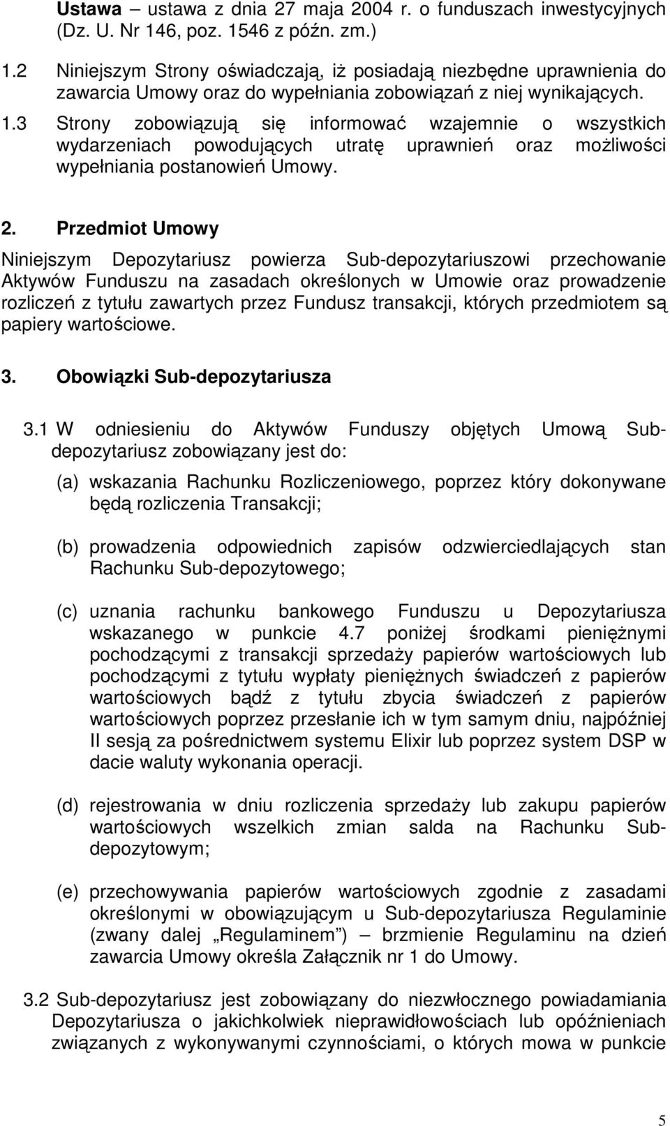 3 Strony zobowiązują się informować wzajemnie o wszystkich wydarzeniach powodujących utratę uprawnień oraz możliwości wypełniania postanowień Umowy. 2.