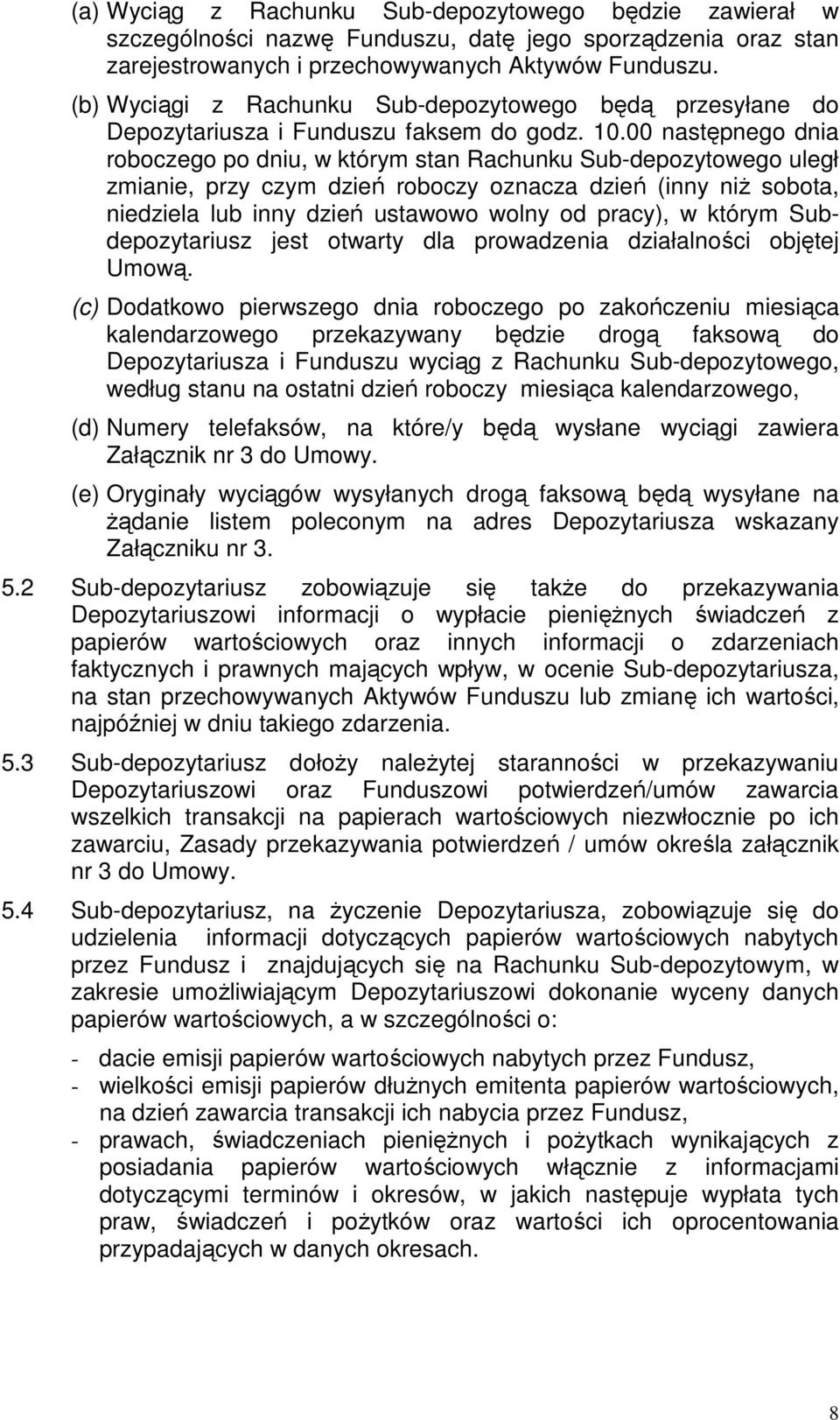 00 następnego dnia roboczego po dniu, w którym stan Rachunku Sub-depozytowego uległ zmianie, przy czym dzień roboczy oznacza dzień (inny niż sobota, niedziela lub inny dzień ustawowo wolny od pracy),