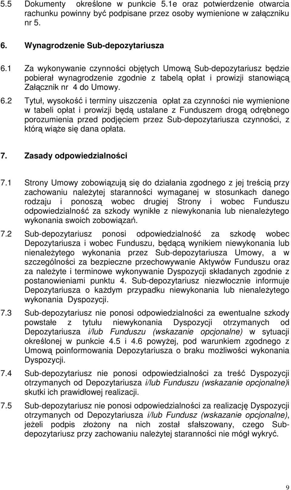 2 Tytuł, wysokość i terminy uiszczenia opłat za czynności nie wymienione w tabeli opłat i prowizji będą ustalane z Funduszem drogą odrębnego porozumienia przed podjęciem przez Sub-depozytariusza