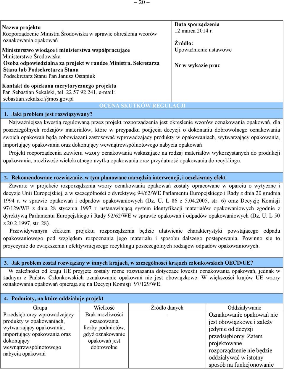 22 57 92 241, e-mail: sebastian.sekalski@mos.gov.pl OCENA SKUTKÓW REGULACJI 1. Jaki problem jest rozwiązywany? Data sporządzenia 12 marca 2014 r.