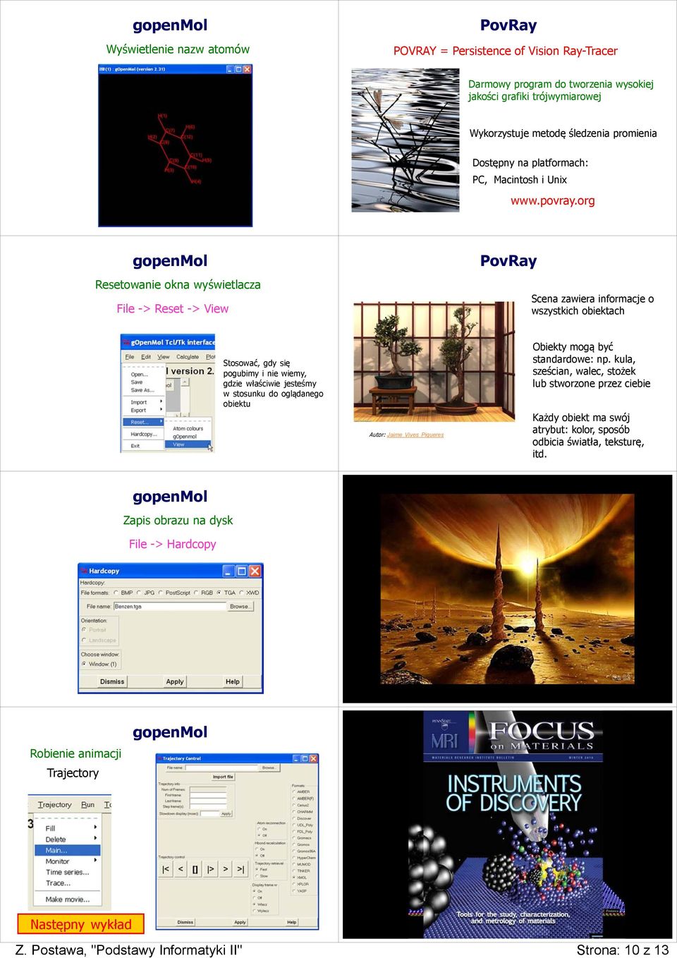 org Resetowanie okna wyświetlacza File -> Reset -> View PovRay Scena zawiera informacje o wszystkich obiektach Stosować, gdy się pogubimy i nie wiemy, gdzie właściwie jesteśmy w stosunku do