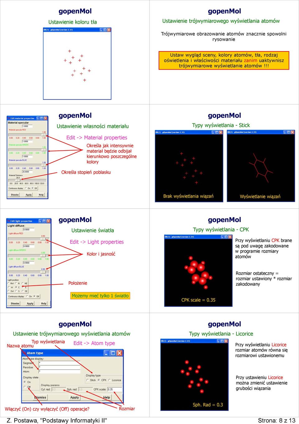 !! Ustawienie własności materiału Typy wyświetlania - Stick Edit -> Material properties Określa jak intensywnie materiał będzie odbijał kierunkowo poszczególne kolory Określa stopień poblasku Brak