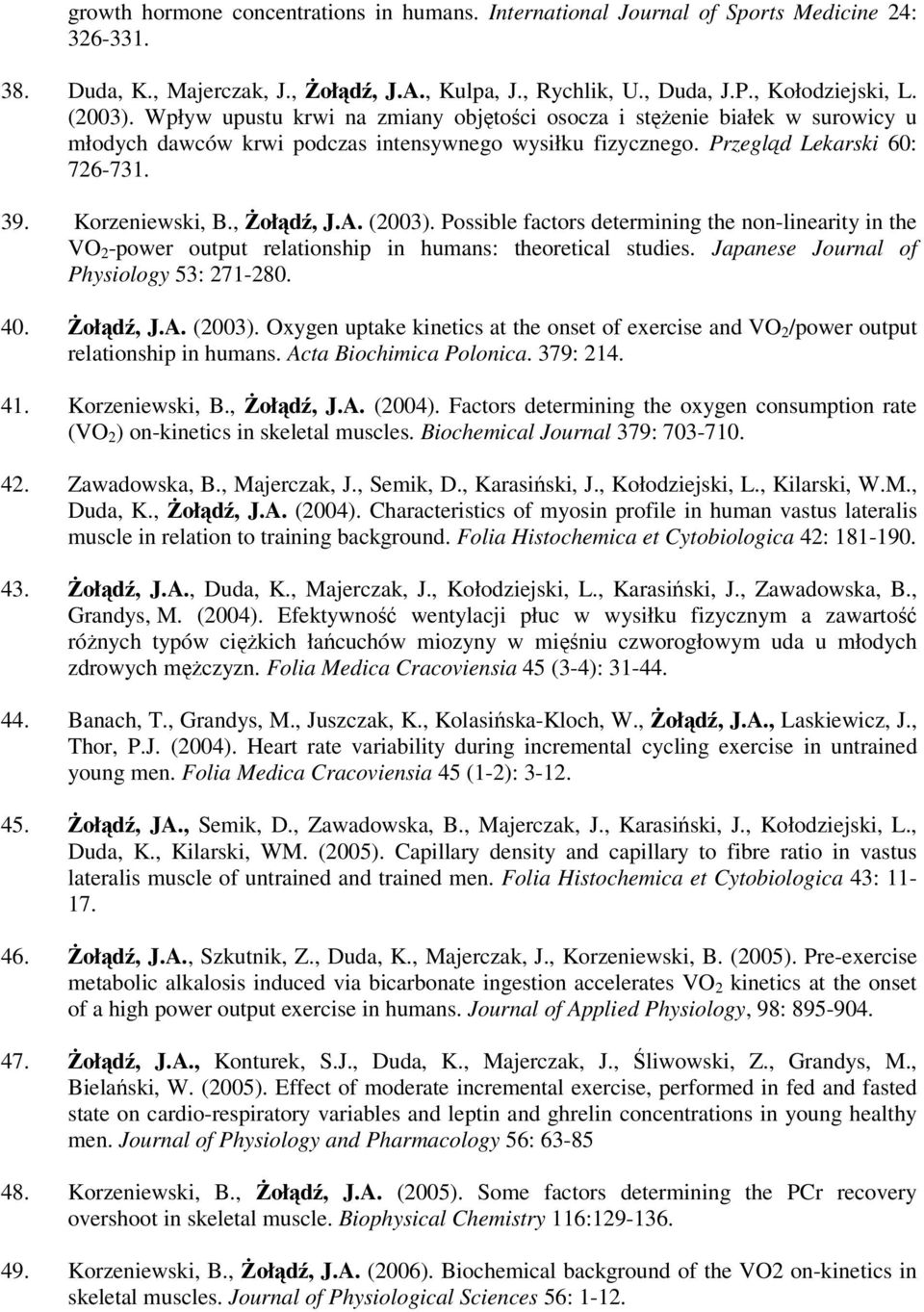 A. (2003). Possible factors determining the non-linearity in the VO 2 -power output relationship in humans: theoretical studies. Japanese Journal of Physiology 53: 271-280. 40. Żołądź, J.A. (2003). Oxygen uptake kinetics at the onset of exercise and VO 2 /power output relationship in humans.