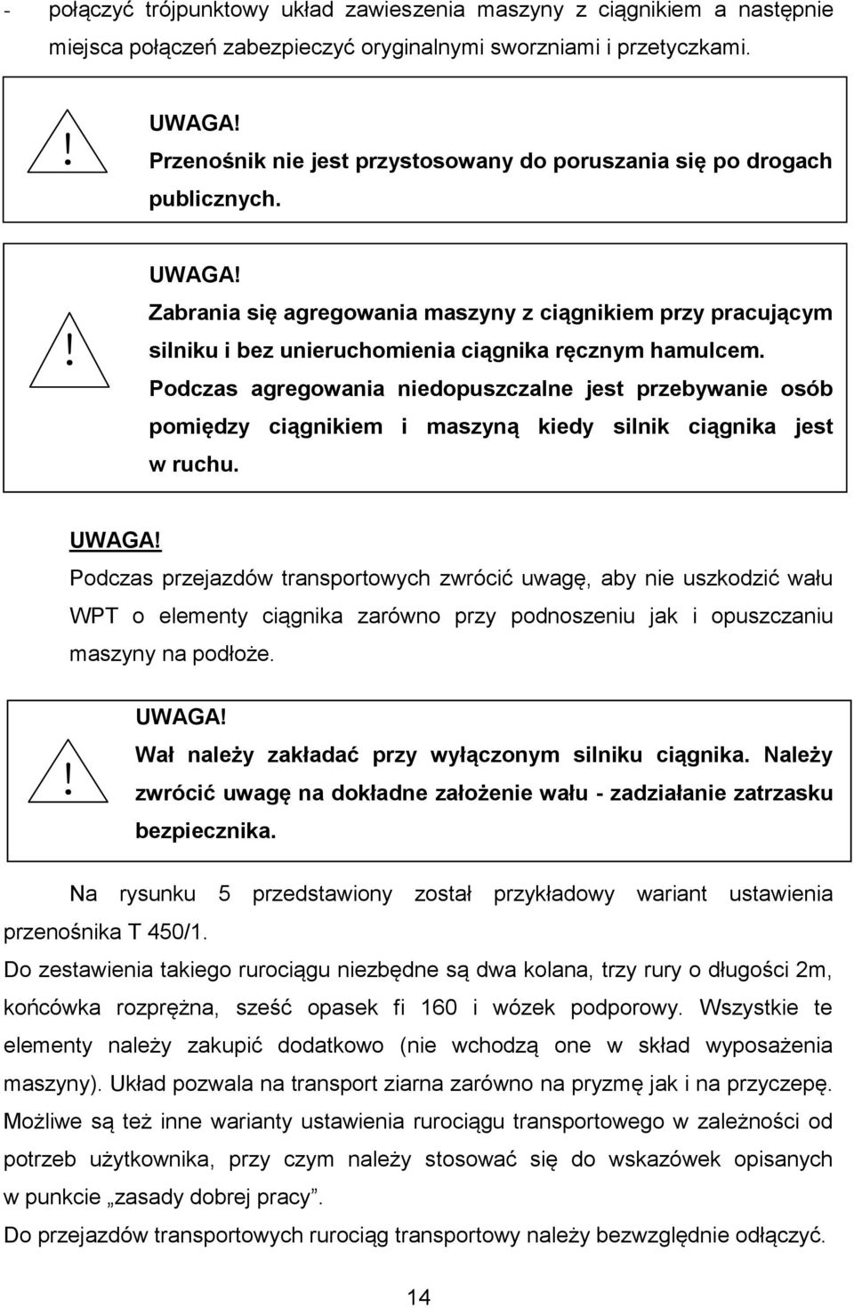 Zabrania się agregowania maszyny z ciągnikiem przy pracującym silniku i bez unieruchomienia ciągnika ręcznym hamulcem.