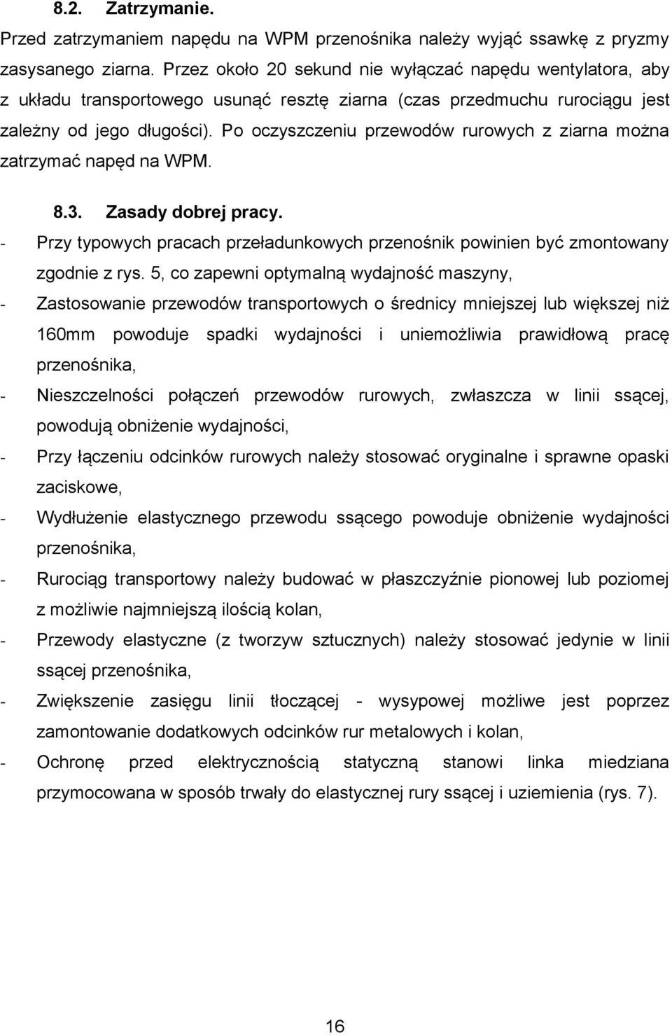 Po oczyszczeniu przewodów rurowych z ziarna można zatrzymać napęd na WPM. 8.3. Zasady dobrej pracy. - Przy typowych pracach przeładunkowych przenośnik powinien być zmontowany zgodnie z rys.